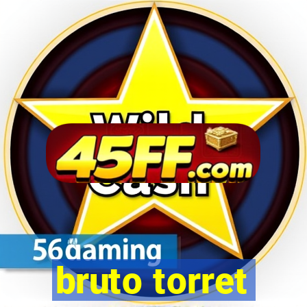 bruto torret